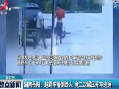 湖南岳阳：越野车撞倒路人 竟二次碾压开车逃逸