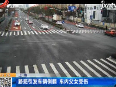 上海：路怒引发车辆侧翻 车内父女受伤