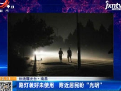 【热线曝光台】南昌：路灯装好未使用 附近居民盼“光明”