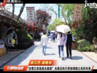 【爱江西 健康游】“沿着江西高速去旅游”央媒采风行带你领略江西好风景