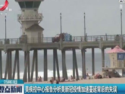 美疾控中心报告分析美新冠疫情加速蔓延背后的失误