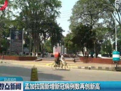 孟加拉国新增新冠病例数再创新高