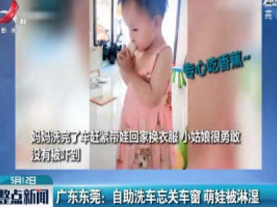 广东东莞：自助洗车忘关车窗 萌娃被淋湿