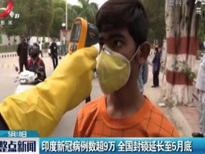印度新冠病例数超9万 全国封锁延长至5月底