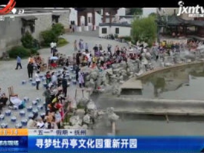【“五一” 假期】抚州：寻梦牡丹亭文化园重新开园