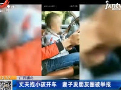 广西浦北：丈夫抱小孩开车 妻子发朋友圈被举报