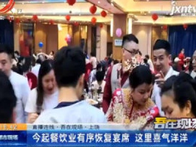 【直播连线·吾在现场】上饶：5月1日起餐饮业有序恢复宴席 这里喜气洋洋