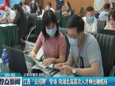 江西“云招聘”专场 向湖北高层次人才伸出橄榄枝
