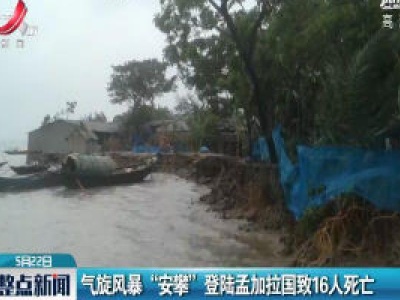 气旋风暴“安攀”登陆孟加拉国致16人死亡