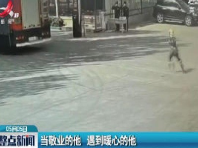 山西：当敬业的他 遇到暖心的他