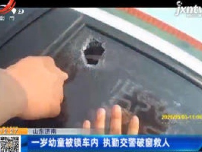 山东济南：一岁幼童被锁车内 执勤交警破窗救人