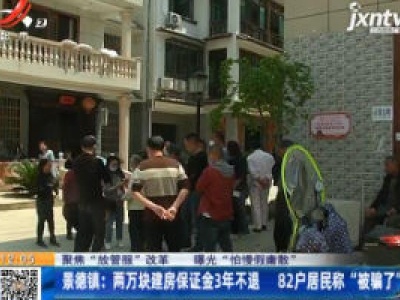 【聚焦“放管服”改革 曝光“怕慢假庸散”】景德镇：两万块建房保证金3年不退 82户居民称“被骗了”