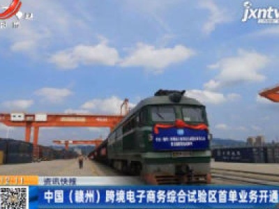 中国（赣州）跨境电子商务综合试验区首单业务开通