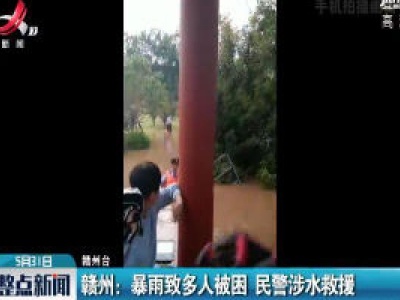 赣州：暴雨致多人被困 民警涉水救援