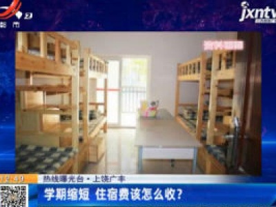 【热线曝光台】上饶广丰：学期缩短 住宿费该怎么收？