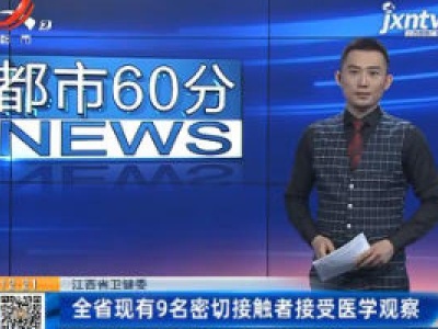 江西省卫健委：全省现有9名密切接触者在接受医学观察
