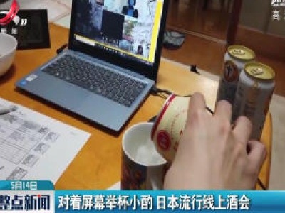 对着屏幕举杯小酌 日本流行线上酒会