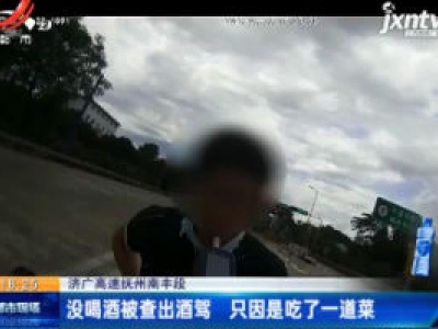 济广高速抚州南丰段：没喝酒被查出酒驾 只因是吃了一道菜