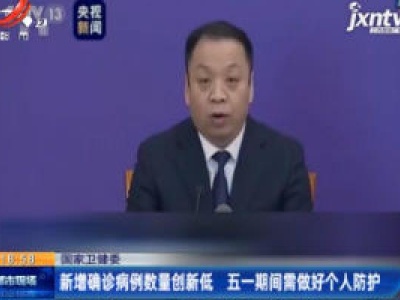国家卫健委：新增确诊病例数量创新低 五一期间需做好个人防护