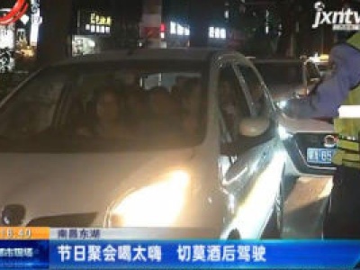 南昌东湖：节日聚会喝太嗨 切莫酒后驾驶