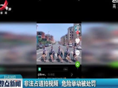 上高县：非法占道拍视频 危险举动被处罚