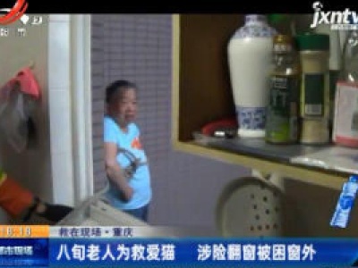 【救在现场】重庆：八旬老人为救爱猫 涉险翻窗被困窗外