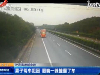 沪昆高速新余段：男子驾车犯困 眼睛一眯撞翻了车