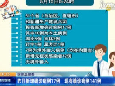国家卫健委：5月10日新增确诊病例17例 现有确诊病例141例