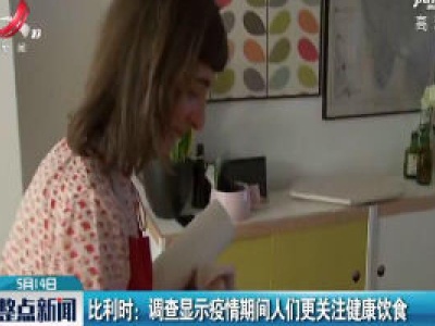 比利时：调查显示疫情期间人们更关注健康饮食