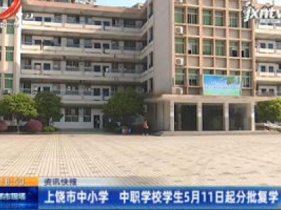 上饶市中小学 中职学校学生5月11日起分批复学