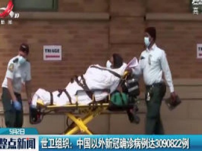 世卫组织：中国以外新冠确诊病例达3090822例