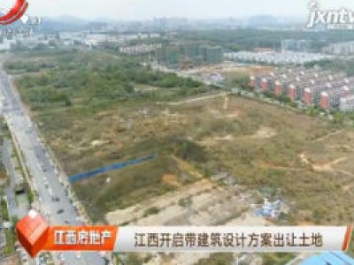 江西开启带建筑设计方案出让土地