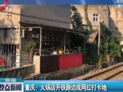 重庆：火锅店开铁路边成网红打卡地