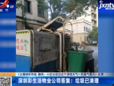 【《主播接听热线 赣州：小区垃圾迟迟不清理天气一热臭气熏天》反馈】深圳彩生活物业公司答复：垃圾已清理