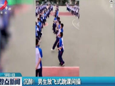 云南：沉醉！男生放飞式跳课间操