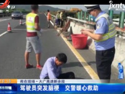 【救在现场】大广高速新余段：驾驶员突发脑梗 交警暖心救助