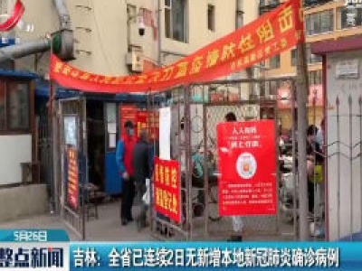 吉林：全省已连续2日无新增本地新冠肺炎确诊病例