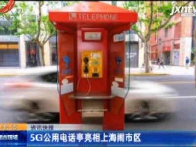 5G公用电话亭亮相上海闹市区