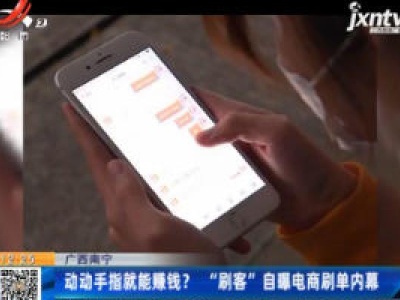 广西南宁：动动手指就能赚钱？ “刷客” 自曝电商刷单内幕