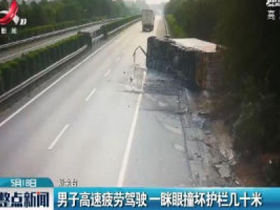新余：男子高速疲劳驾驶 一眯眼撞坏护栏几十米