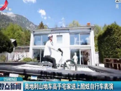 奥地利山地车高手宅家送上酷炫自行车表演