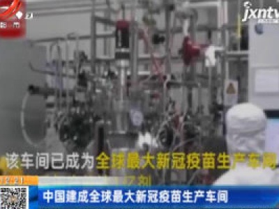 中国建成全球最大新冠疫苗生产车间