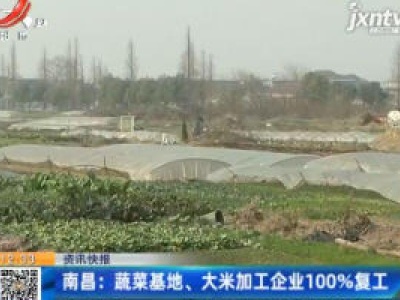 南昌：蔬菜基地、大米加工企业100%复工