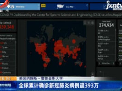 美国约翰斯·霍普金斯大学：全球累计确诊新冠肺炎病例超393万