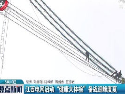 江西电网启动“健康大体检” 备战迎峰度夏