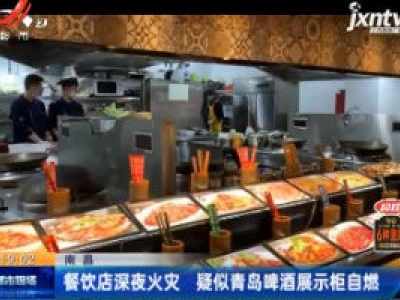 南昌：餐饮店深夜火灾 疑似青岛啤酒展示柜自燃