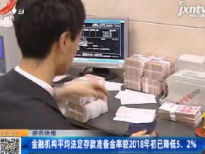 金融机构平均法定存款准备金率较2018年初已降低5.2%