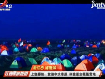 【爱江西 健康游】上饶鄱阳：赏湖中大草原 体验星空帐篷营地