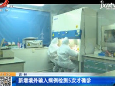 吉林：新增境外输入病例检测5次才确诊