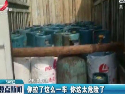 赣州：司机胆太大 非法运输52个液化气罐